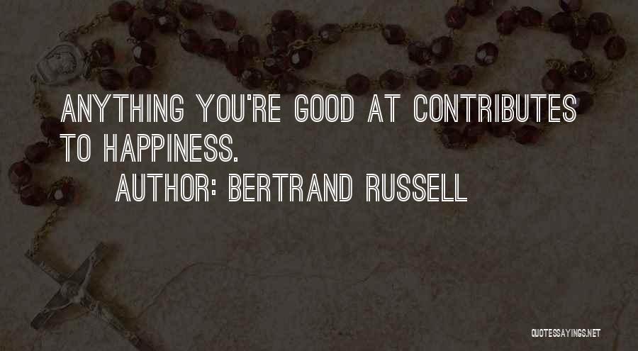 Bertrand Russell Quotes: Anything You're Good At Contributes To Happiness.
