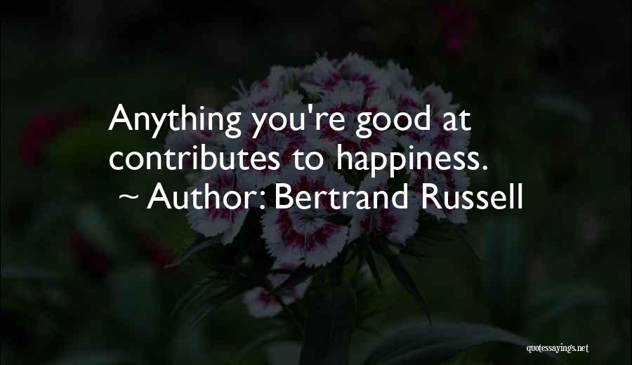 Bertrand Russell Quotes: Anything You're Good At Contributes To Happiness.