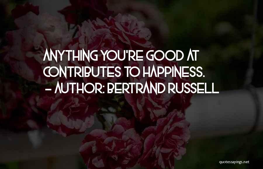 Bertrand Russell Quotes: Anything You're Good At Contributes To Happiness.