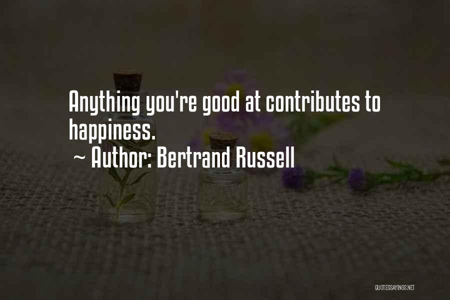 Bertrand Russell Quotes: Anything You're Good At Contributes To Happiness.