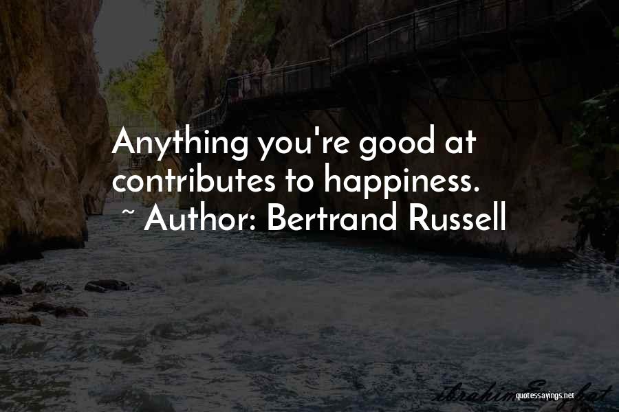 Bertrand Russell Quotes: Anything You're Good At Contributes To Happiness.