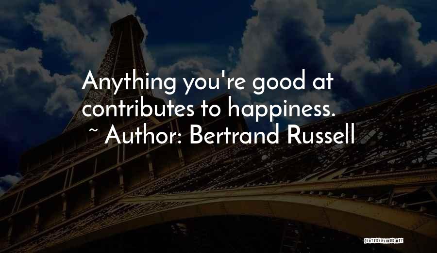 Bertrand Russell Quotes: Anything You're Good At Contributes To Happiness.