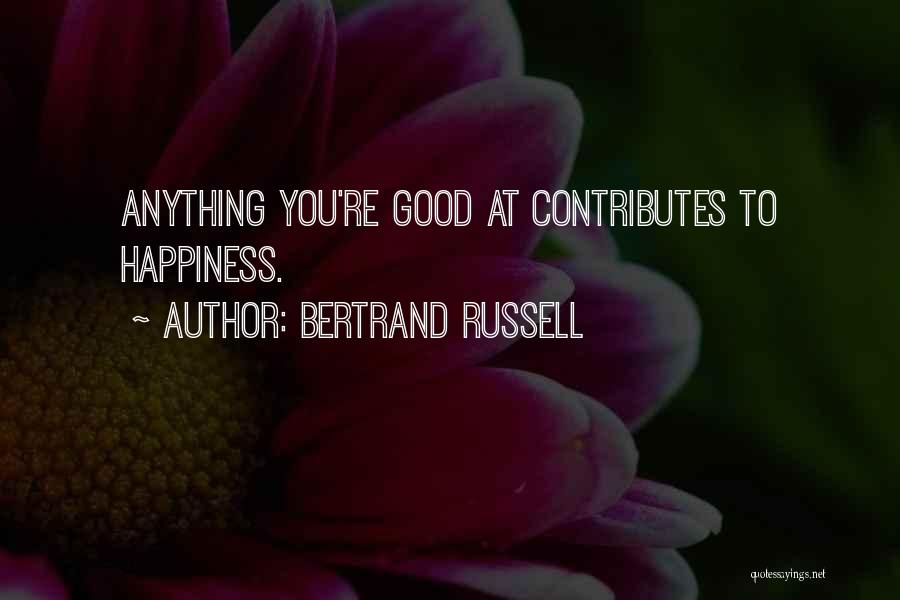 Bertrand Russell Quotes: Anything You're Good At Contributes To Happiness.