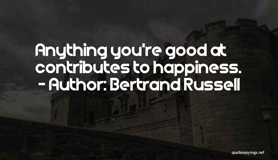 Bertrand Russell Quotes: Anything You're Good At Contributes To Happiness.