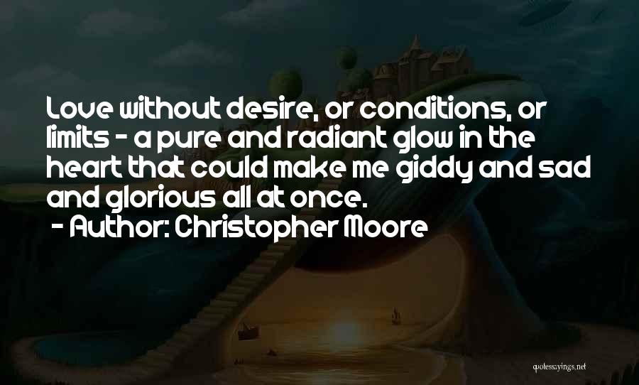 Christopher Moore Quotes: Love Without Desire, Or Conditions, Or Limits - A Pure And Radiant Glow In The Heart That Could Make Me