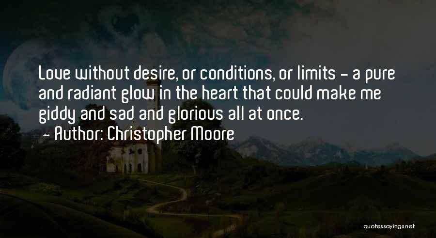 Christopher Moore Quotes: Love Without Desire, Or Conditions, Or Limits - A Pure And Radiant Glow In The Heart That Could Make Me