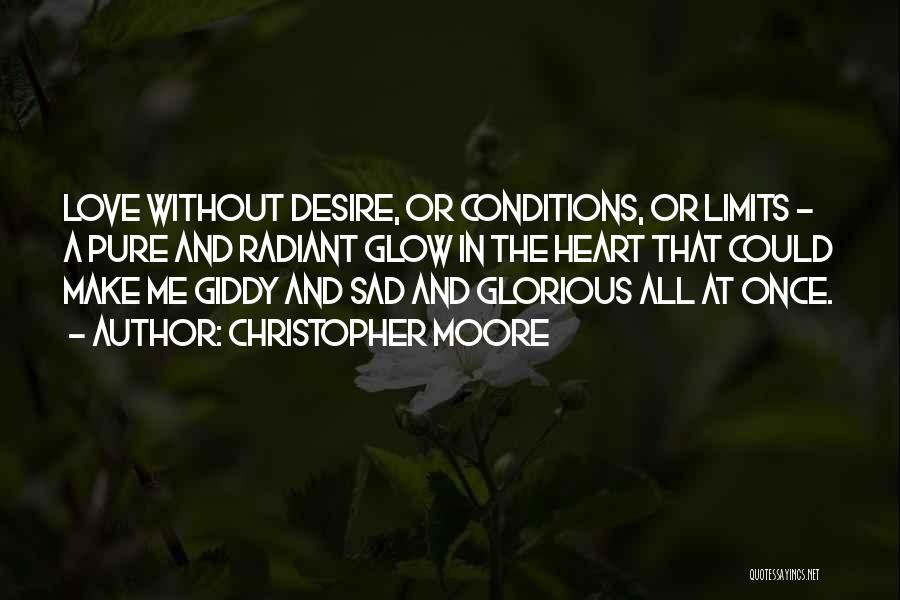 Christopher Moore Quotes: Love Without Desire, Or Conditions, Or Limits - A Pure And Radiant Glow In The Heart That Could Make Me