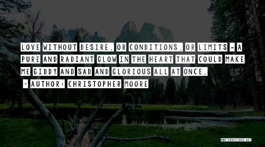 Christopher Moore Quotes: Love Without Desire, Or Conditions, Or Limits - A Pure And Radiant Glow In The Heart That Could Make Me