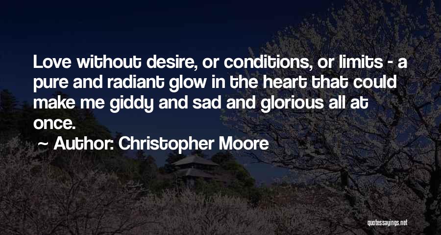 Christopher Moore Quotes: Love Without Desire, Or Conditions, Or Limits - A Pure And Radiant Glow In The Heart That Could Make Me