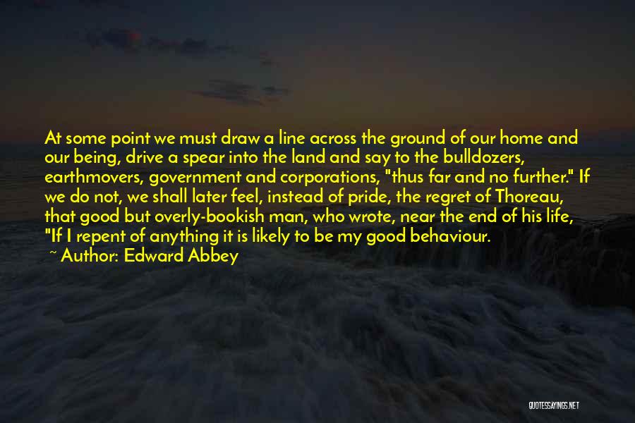 Edward Abbey Quotes: At Some Point We Must Draw A Line Across The Ground Of Our Home And Our Being, Drive A Spear