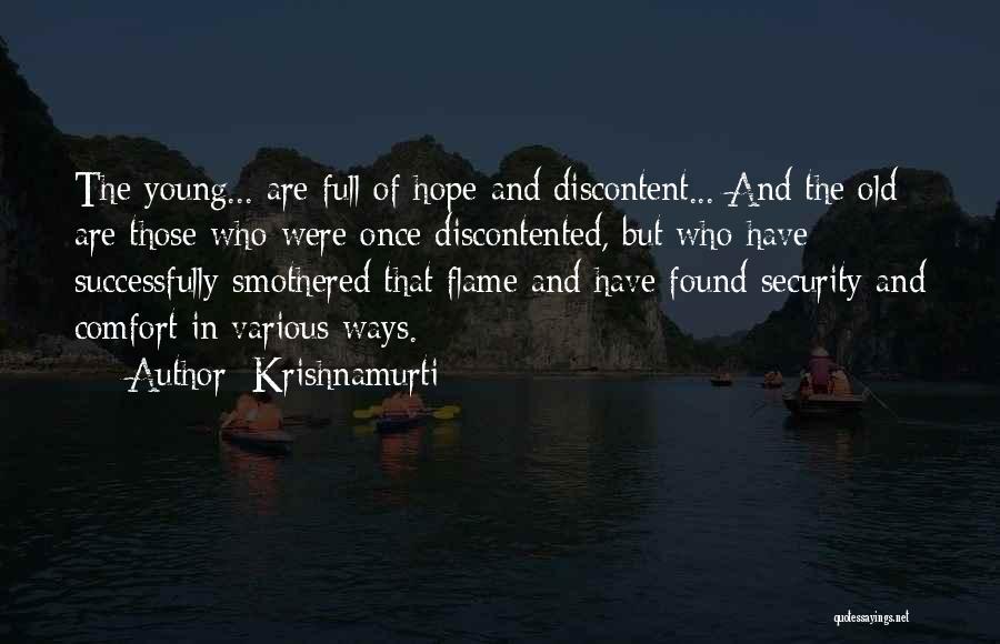 Krishnamurti Quotes: The Young... Are Full Of Hope And Discontent... And The Old Are Those Who Were Once Discontented, But Who Have