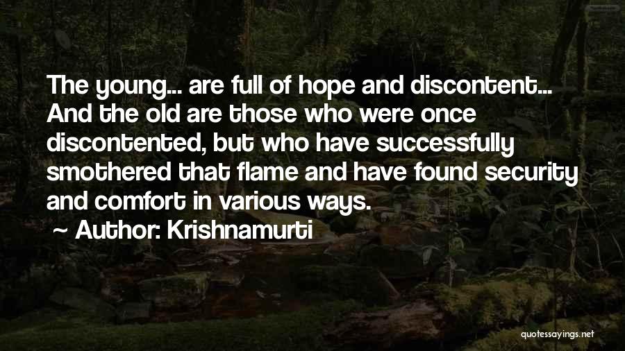 Krishnamurti Quotes: The Young... Are Full Of Hope And Discontent... And The Old Are Those Who Were Once Discontented, But Who Have