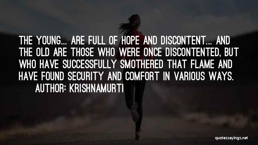 Krishnamurti Quotes: The Young... Are Full Of Hope And Discontent... And The Old Are Those Who Were Once Discontented, But Who Have