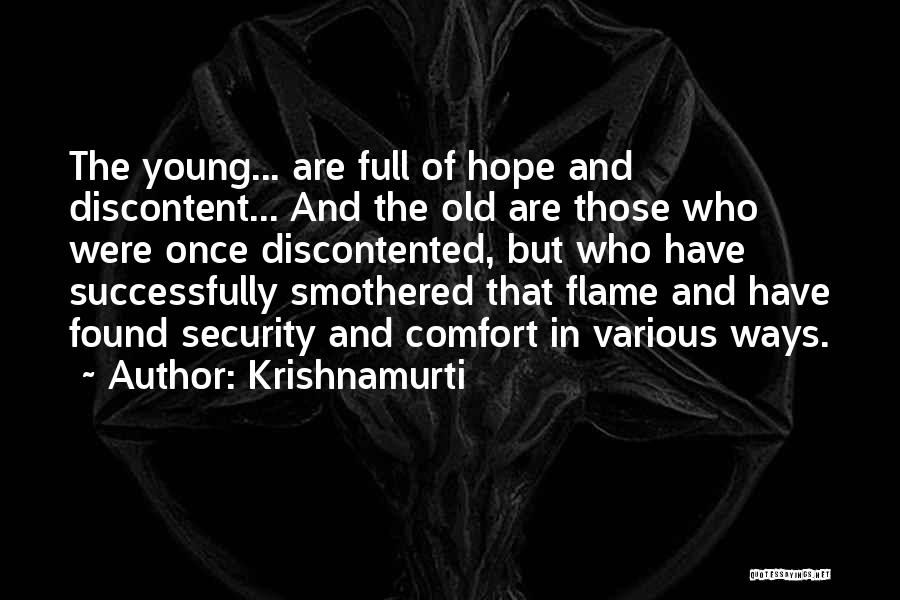 Krishnamurti Quotes: The Young... Are Full Of Hope And Discontent... And The Old Are Those Who Were Once Discontented, But Who Have