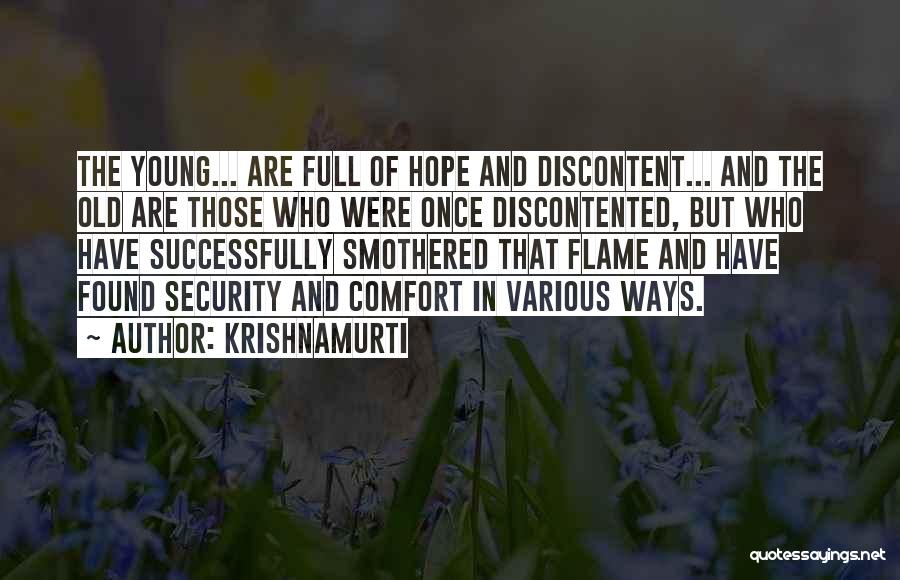 Krishnamurti Quotes: The Young... Are Full Of Hope And Discontent... And The Old Are Those Who Were Once Discontented, But Who Have