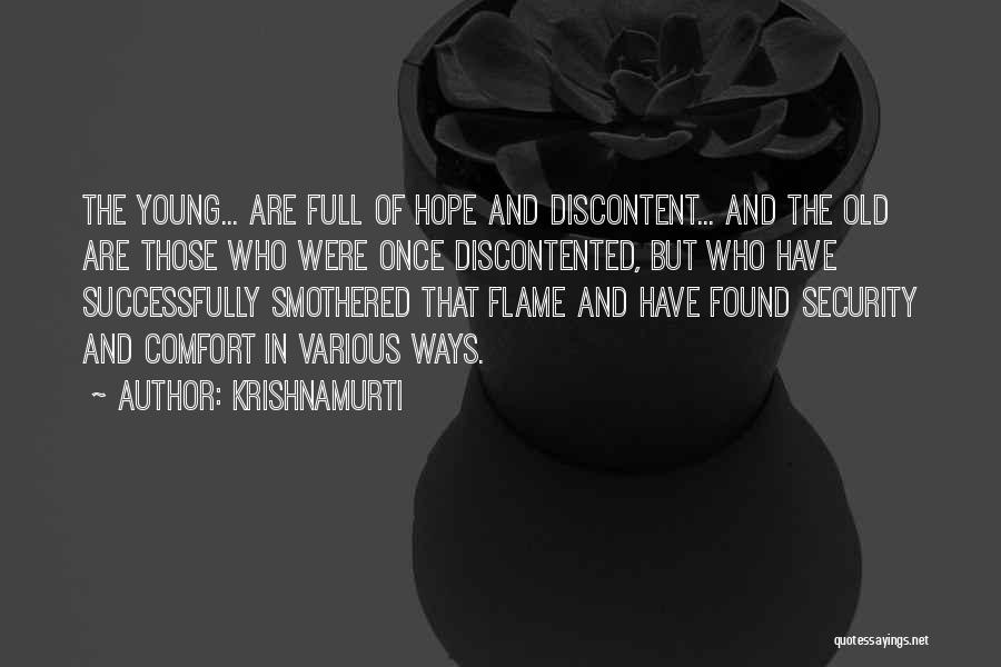 Krishnamurti Quotes: The Young... Are Full Of Hope And Discontent... And The Old Are Those Who Were Once Discontented, But Who Have