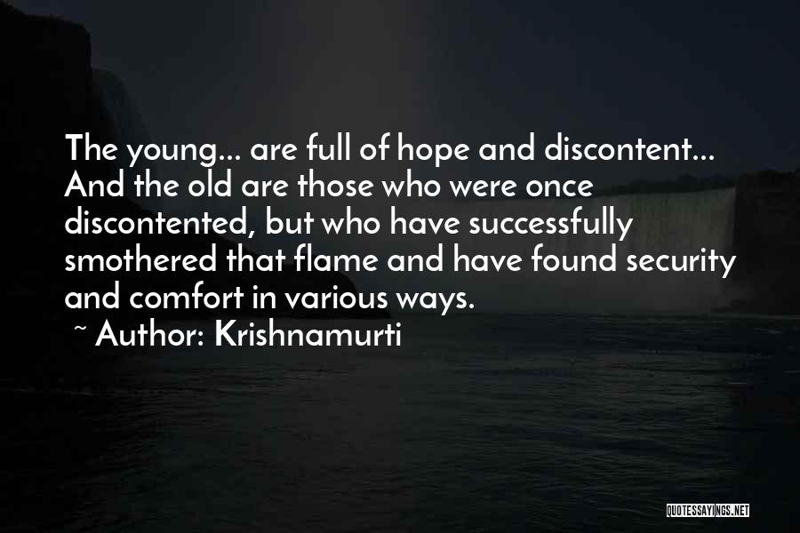 Krishnamurti Quotes: The Young... Are Full Of Hope And Discontent... And The Old Are Those Who Were Once Discontented, But Who Have