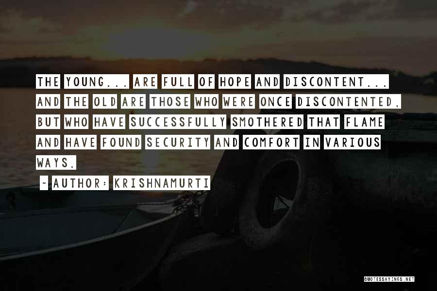 Krishnamurti Quotes: The Young... Are Full Of Hope And Discontent... And The Old Are Those Who Were Once Discontented, But Who Have