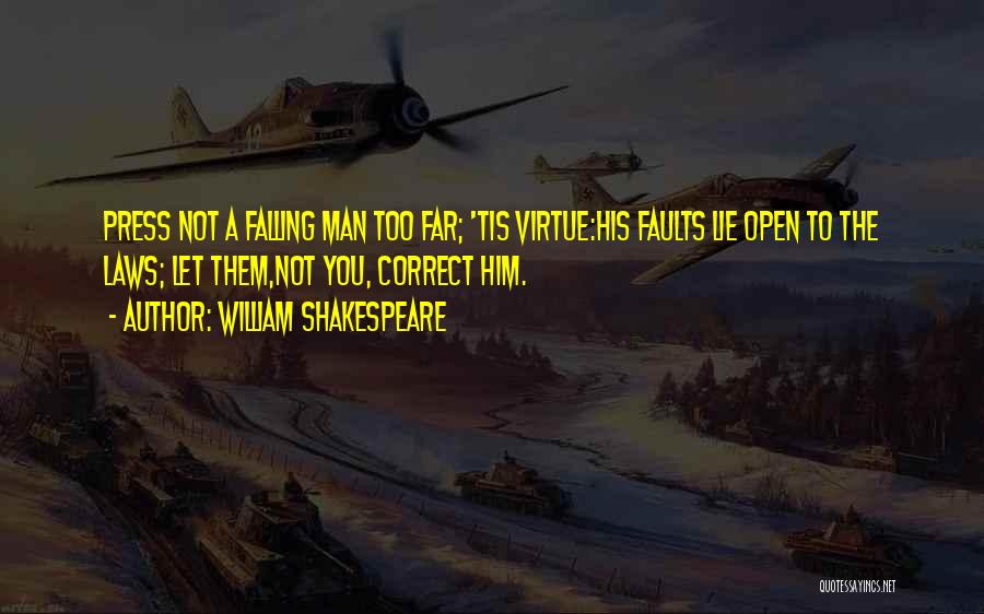 William Shakespeare Quotes: Press Not A Falling Man Too Far; 'tis Virtue:his Faults Lie Open To The Laws; Let Them,not You, Correct Him.