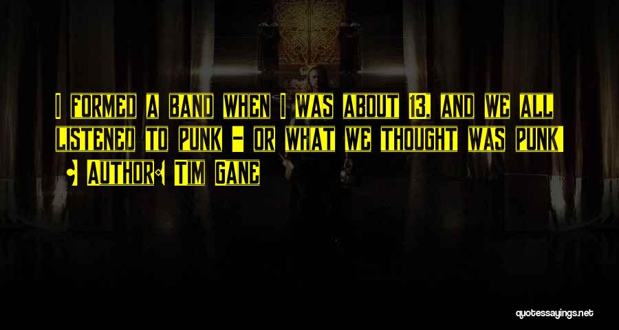 Tim Gane Quotes: I Formed A Band When I Was About 13, And We All Listened To Punk - Or What We Thought