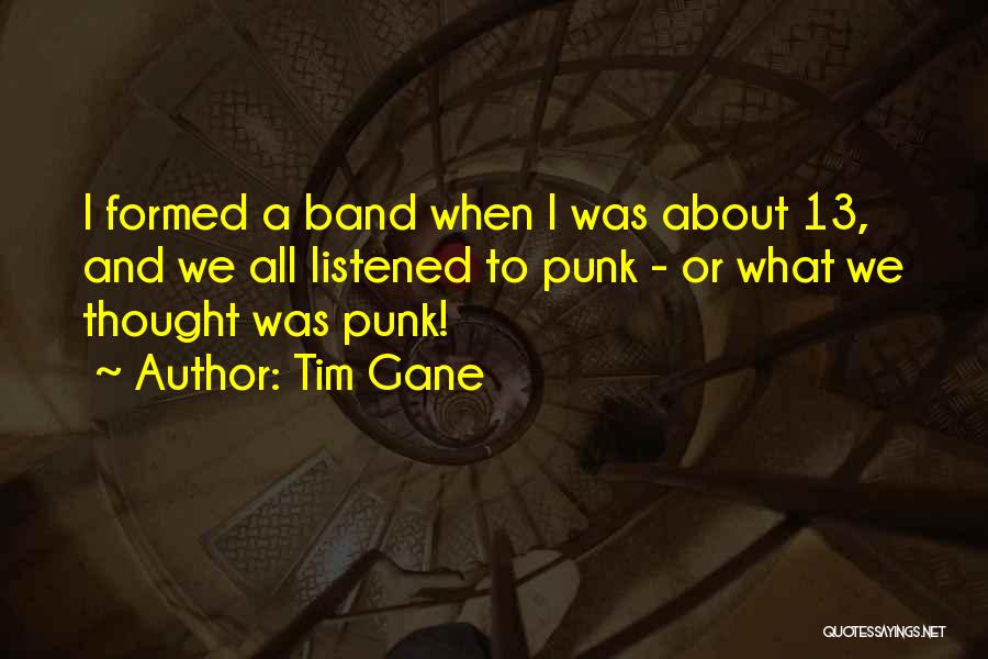 Tim Gane Quotes: I Formed A Band When I Was About 13, And We All Listened To Punk - Or What We Thought