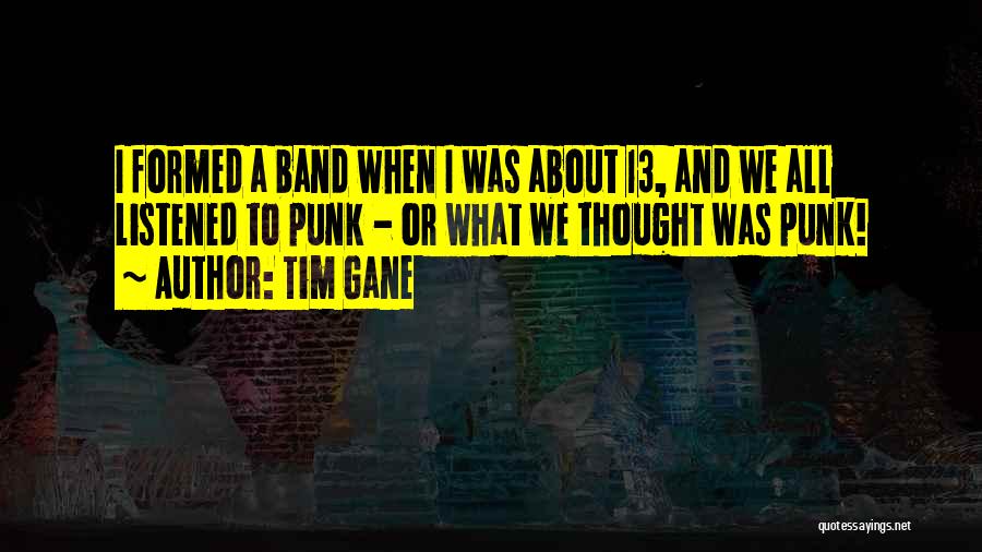 Tim Gane Quotes: I Formed A Band When I Was About 13, And We All Listened To Punk - Or What We Thought