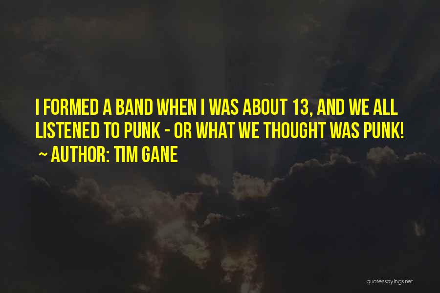 Tim Gane Quotes: I Formed A Band When I Was About 13, And We All Listened To Punk - Or What We Thought