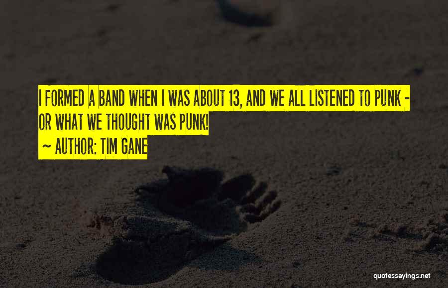 Tim Gane Quotes: I Formed A Band When I Was About 13, And We All Listened To Punk - Or What We Thought