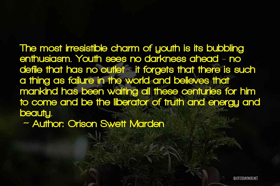 Orison Swett Marden Quotes: The Most Irresistible Charm Of Youth Is Its Bubbling Enthusiasm. Youth Sees No Darkness Ahead - No Defile That Has