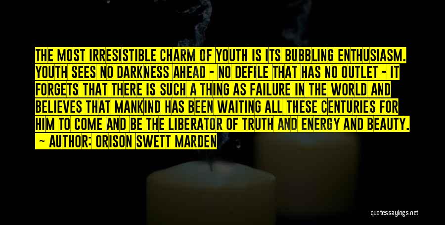 Orison Swett Marden Quotes: The Most Irresistible Charm Of Youth Is Its Bubbling Enthusiasm. Youth Sees No Darkness Ahead - No Defile That Has