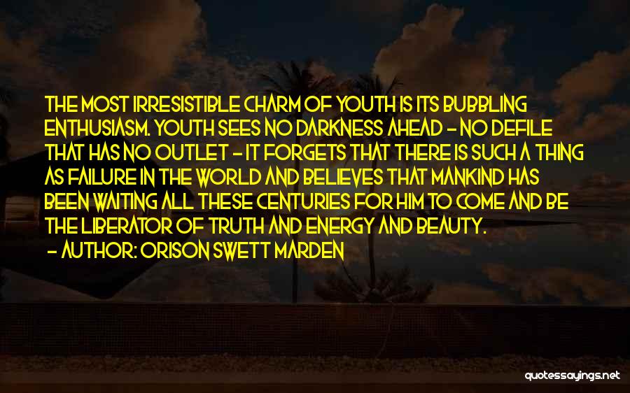 Orison Swett Marden Quotes: The Most Irresistible Charm Of Youth Is Its Bubbling Enthusiasm. Youth Sees No Darkness Ahead - No Defile That Has