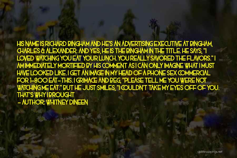 Whitney Dineen Quotes: His Name Is Richard Bingham And He's An Advertising Executive At Bingham, Charles & Alexander. And Yes, He Is The