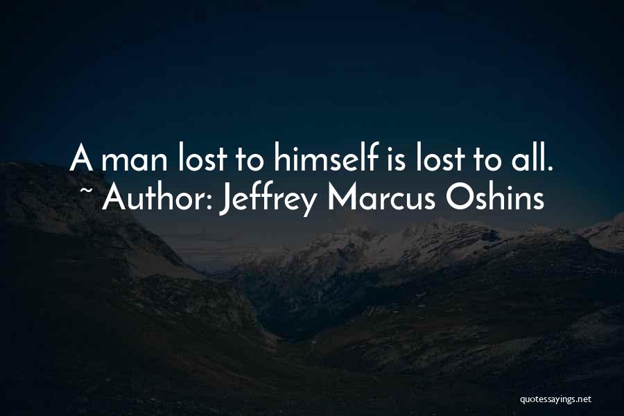 Jeffrey Marcus Oshins Quotes: A Man Lost To Himself Is Lost To All.