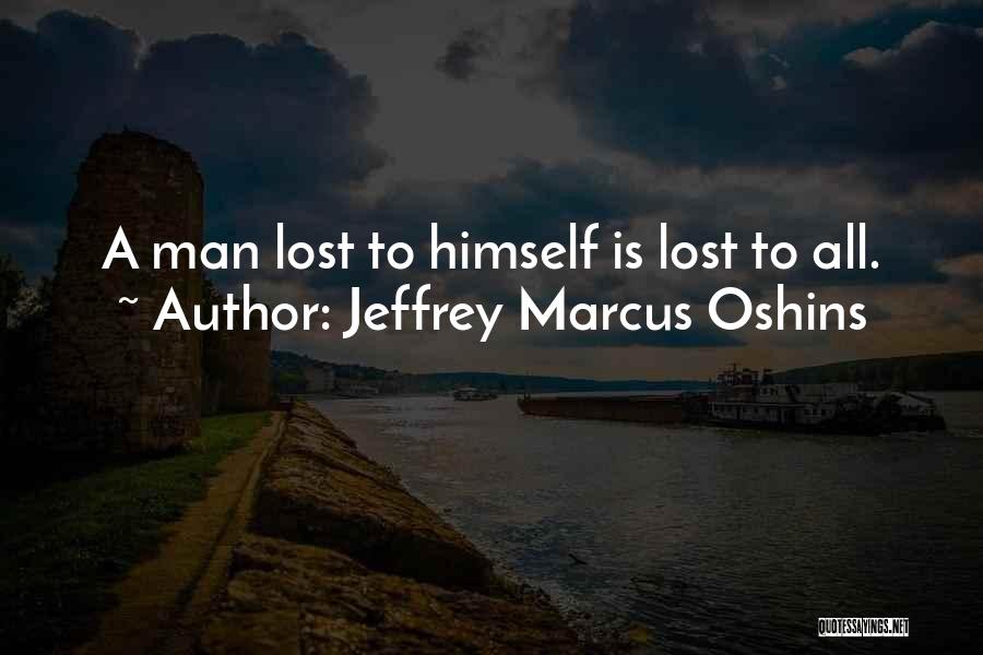 Jeffrey Marcus Oshins Quotes: A Man Lost To Himself Is Lost To All.