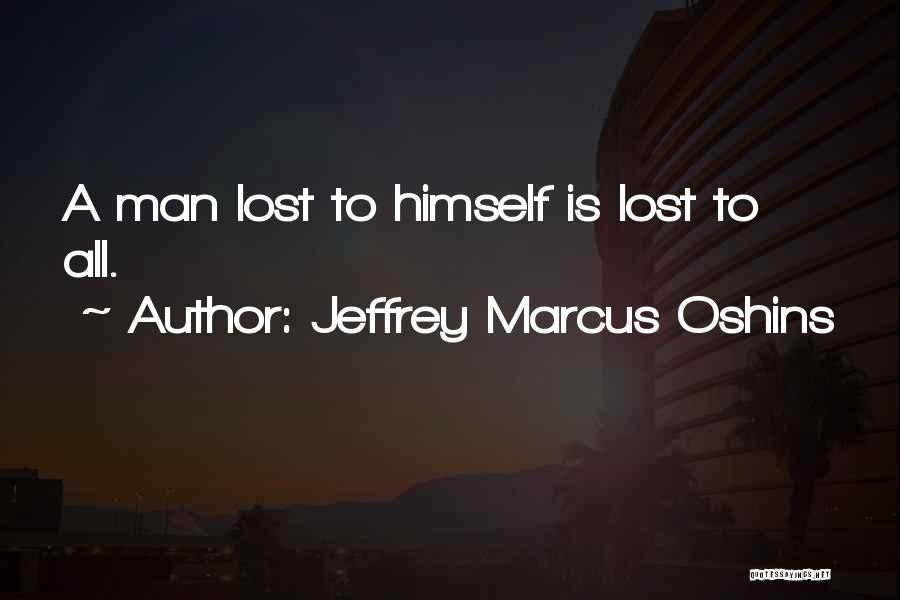 Jeffrey Marcus Oshins Quotes: A Man Lost To Himself Is Lost To All.