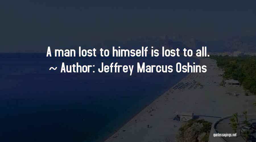 Jeffrey Marcus Oshins Quotes: A Man Lost To Himself Is Lost To All.