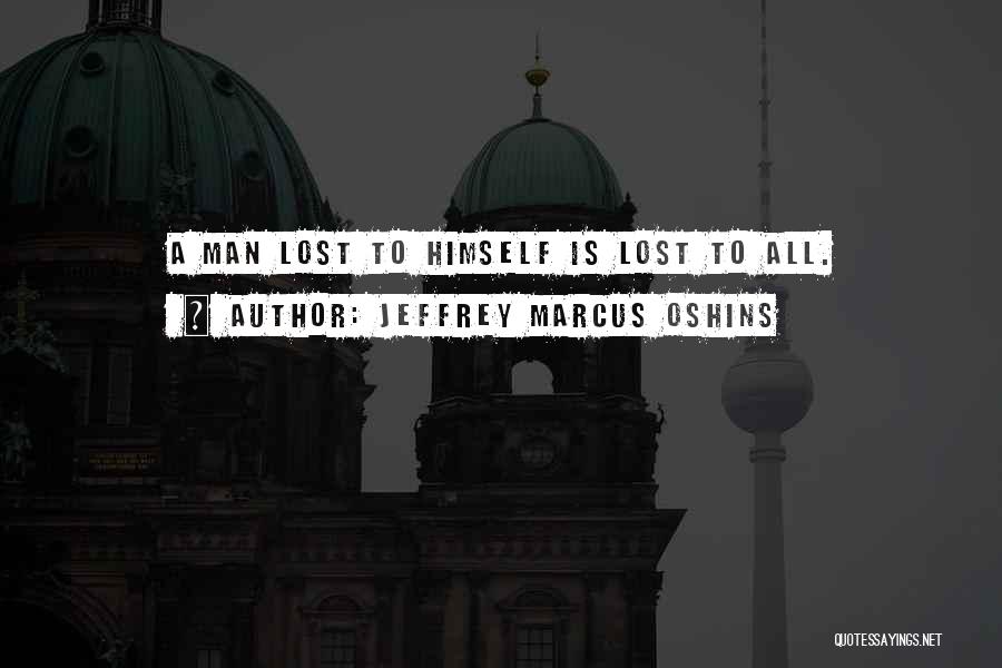 Jeffrey Marcus Oshins Quotes: A Man Lost To Himself Is Lost To All.