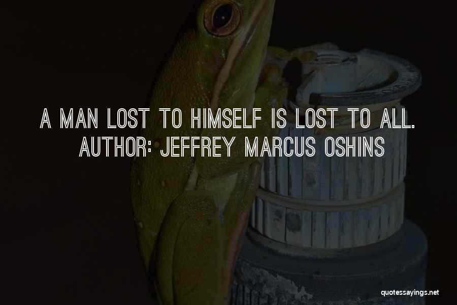 Jeffrey Marcus Oshins Quotes: A Man Lost To Himself Is Lost To All.