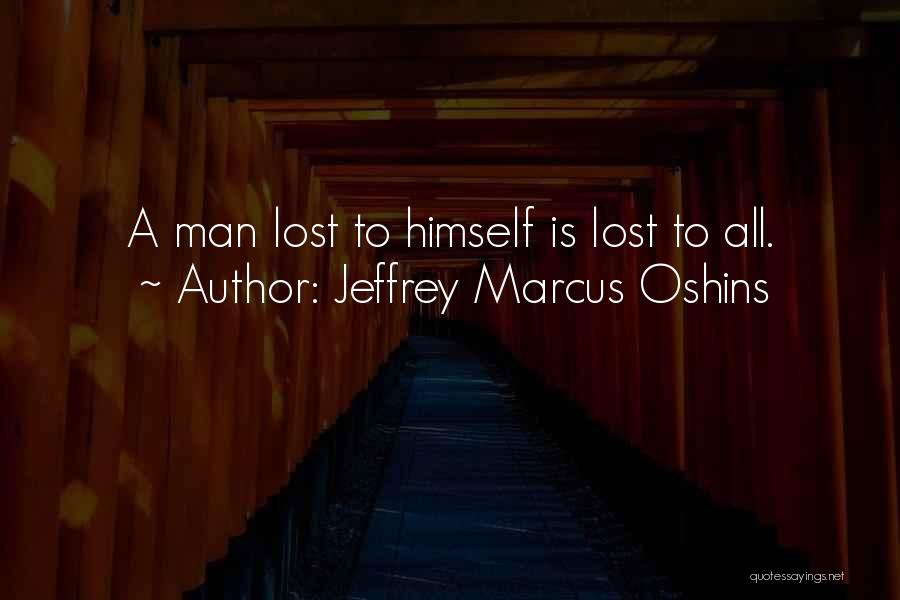 Jeffrey Marcus Oshins Quotes: A Man Lost To Himself Is Lost To All.