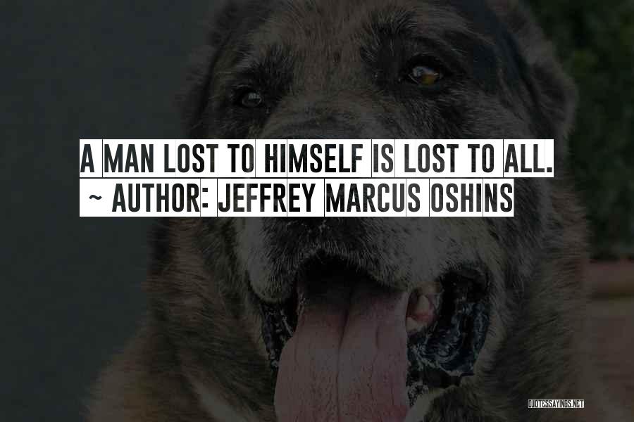 Jeffrey Marcus Oshins Quotes: A Man Lost To Himself Is Lost To All.