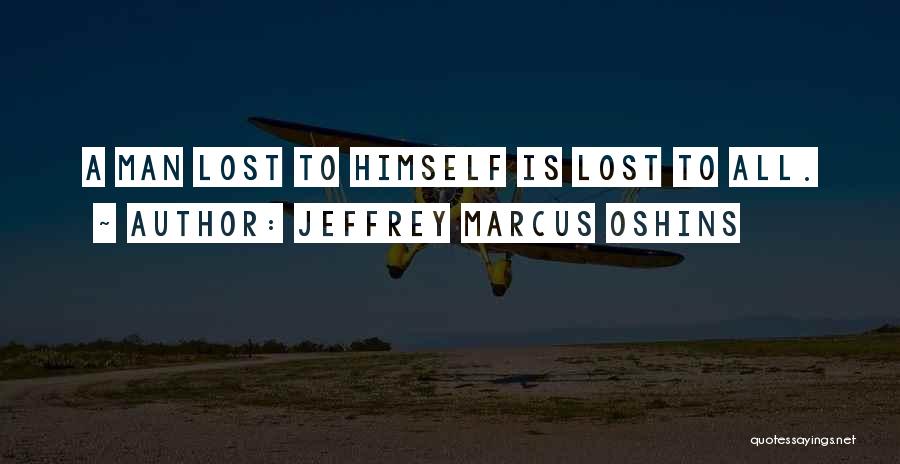 Jeffrey Marcus Oshins Quotes: A Man Lost To Himself Is Lost To All.