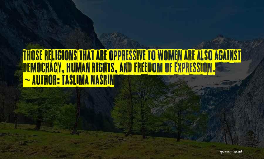 Taslima Nasrin Quotes: Those Religions That Are Oppressive To Women Are Also Against Democracy, Human Rights, And Freedom Of Expression.