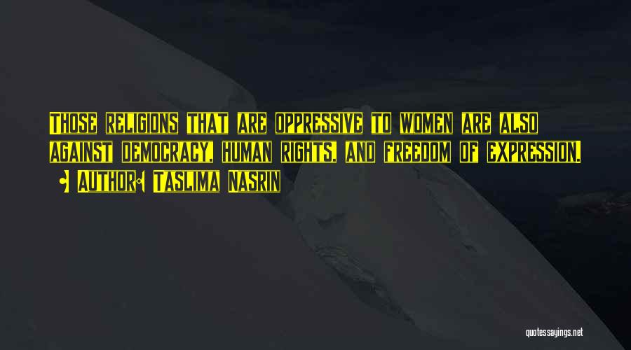 Taslima Nasrin Quotes: Those Religions That Are Oppressive To Women Are Also Against Democracy, Human Rights, And Freedom Of Expression.