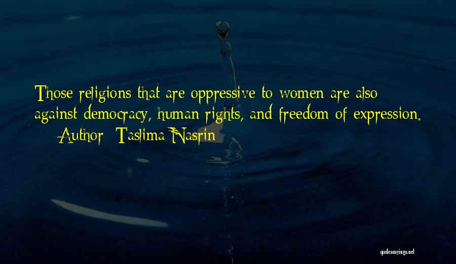 Taslima Nasrin Quotes: Those Religions That Are Oppressive To Women Are Also Against Democracy, Human Rights, And Freedom Of Expression.