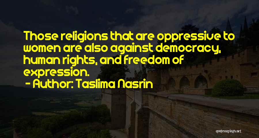 Taslima Nasrin Quotes: Those Religions That Are Oppressive To Women Are Also Against Democracy, Human Rights, And Freedom Of Expression.