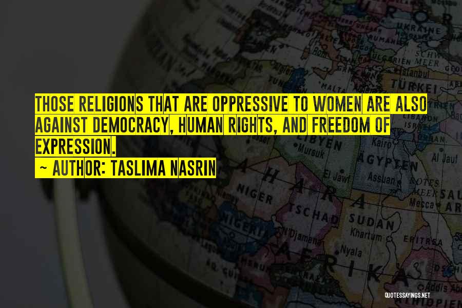 Taslima Nasrin Quotes: Those Religions That Are Oppressive To Women Are Also Against Democracy, Human Rights, And Freedom Of Expression.