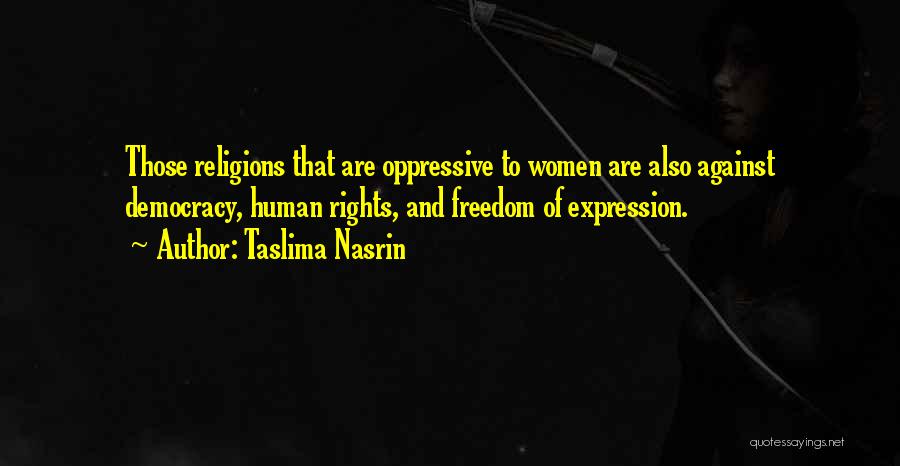 Taslima Nasrin Quotes: Those Religions That Are Oppressive To Women Are Also Against Democracy, Human Rights, And Freedom Of Expression.