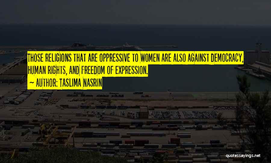 Taslima Nasrin Quotes: Those Religions That Are Oppressive To Women Are Also Against Democracy, Human Rights, And Freedom Of Expression.