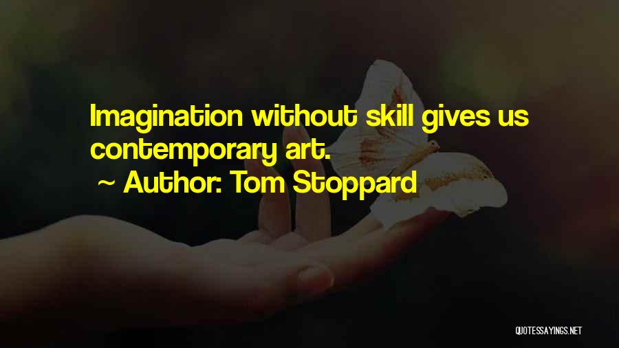 Tom Stoppard Quotes: Imagination Without Skill Gives Us Contemporary Art.