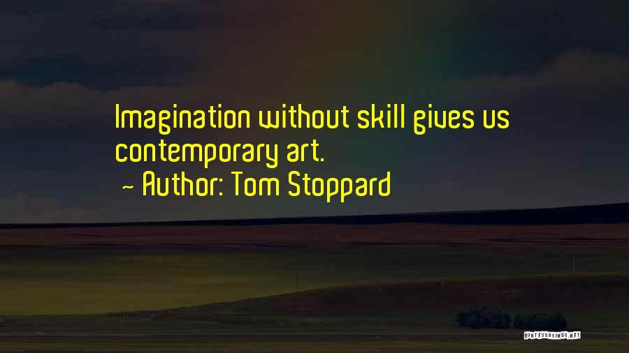 Tom Stoppard Quotes: Imagination Without Skill Gives Us Contemporary Art.